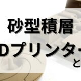 砂型積層3Dプリンターとは